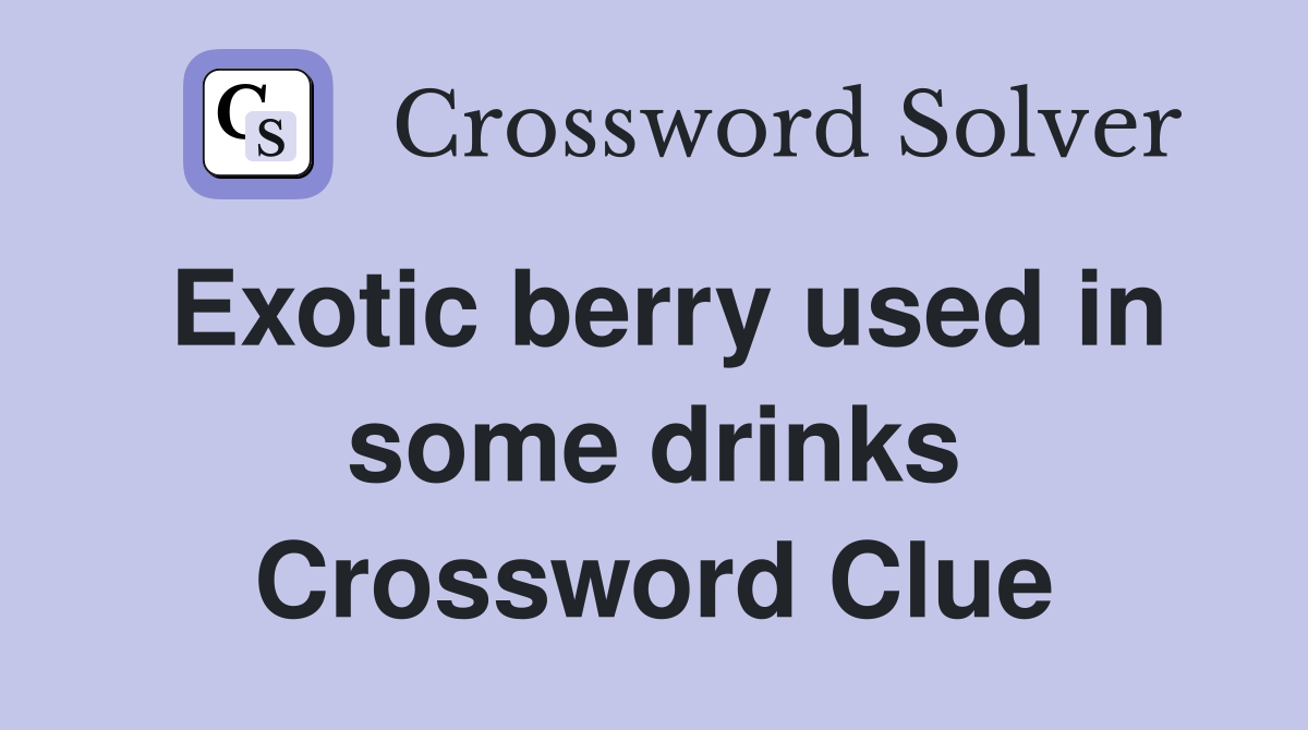 Exotic berry used in some drinks Crossword Clue