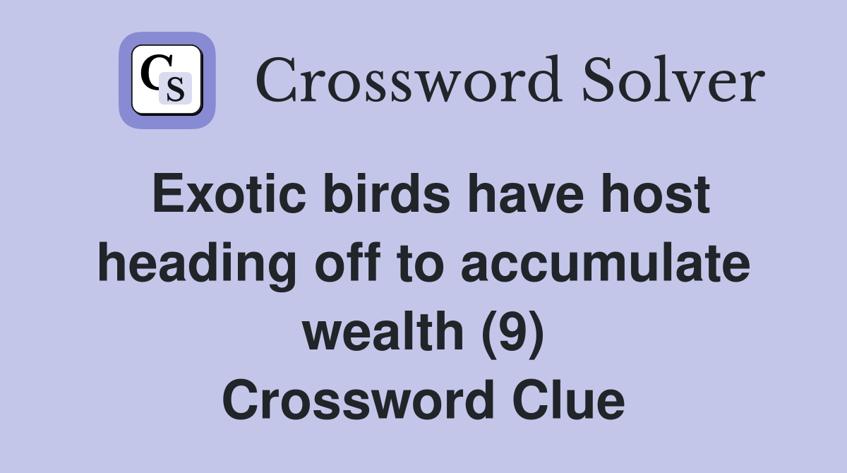 Exotic birds have host heading off to accumulate wealth (9) Crossword Clue