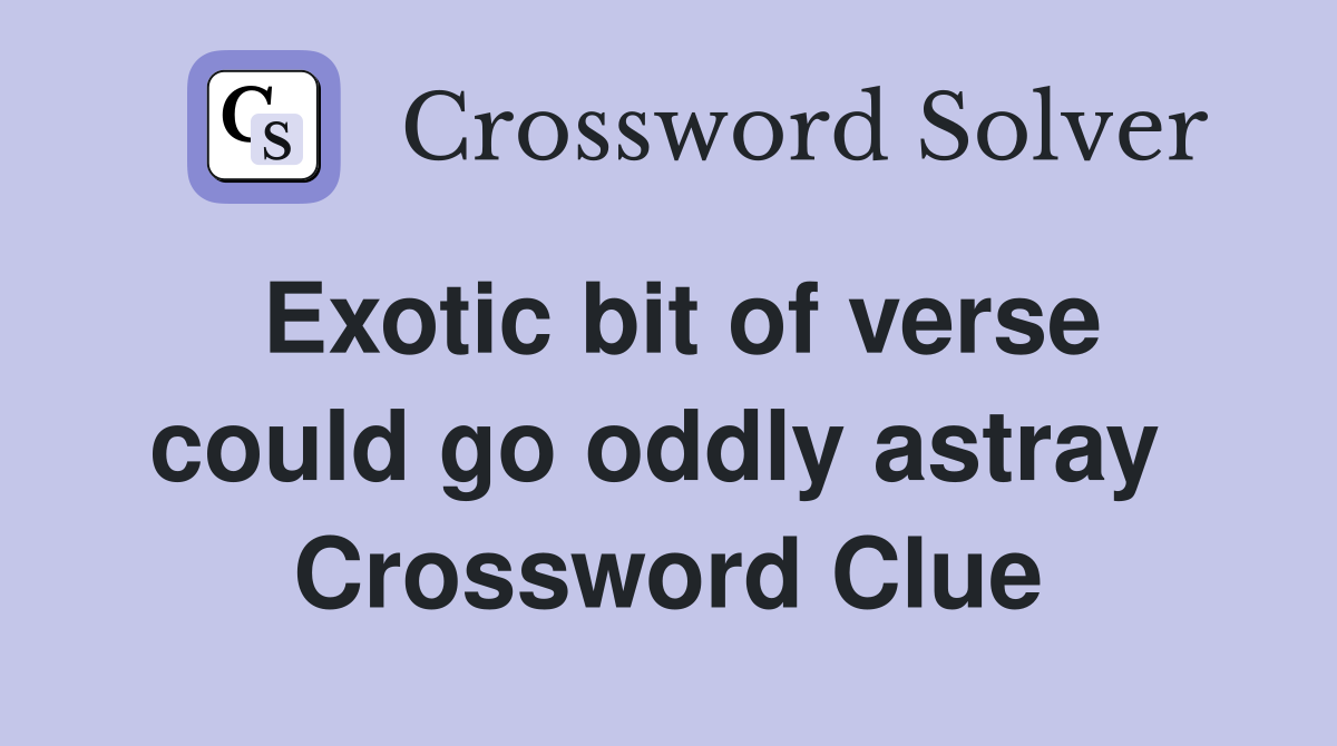 Exotic bit of verse could go oddly astray  Crossword Clue