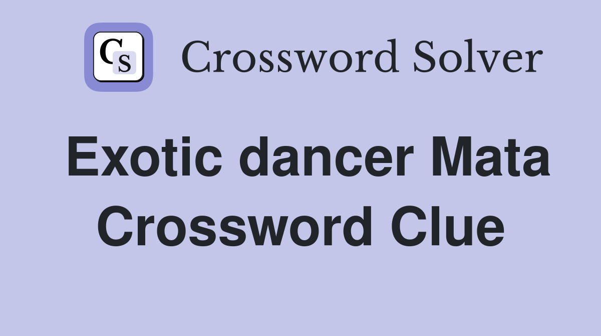 Exotic dancer Mata Crossword Clue