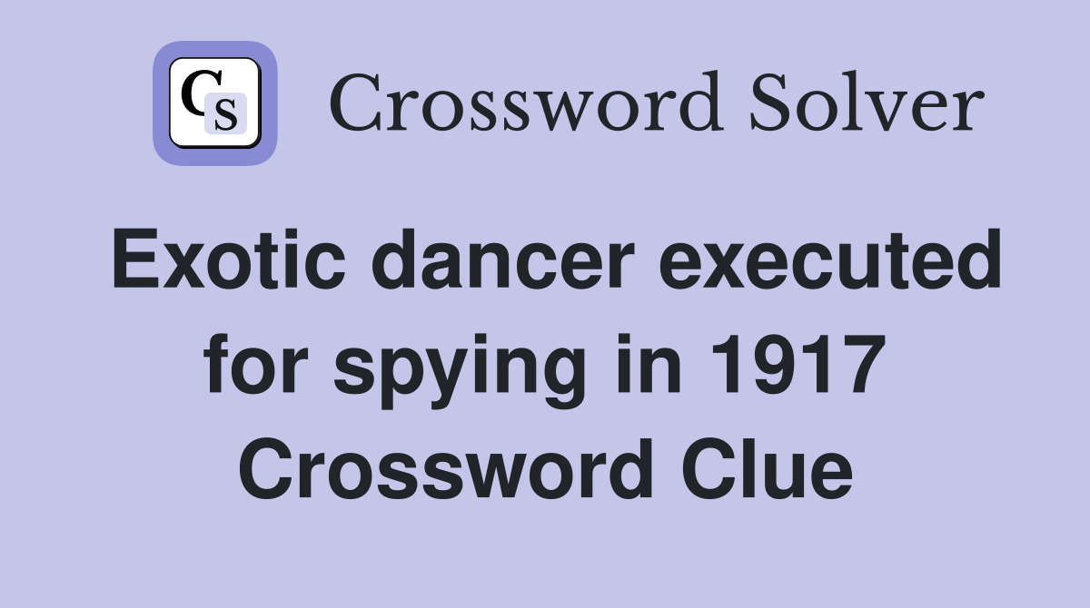 Exotic dancer executed for spying in 1917 Crossword Clue