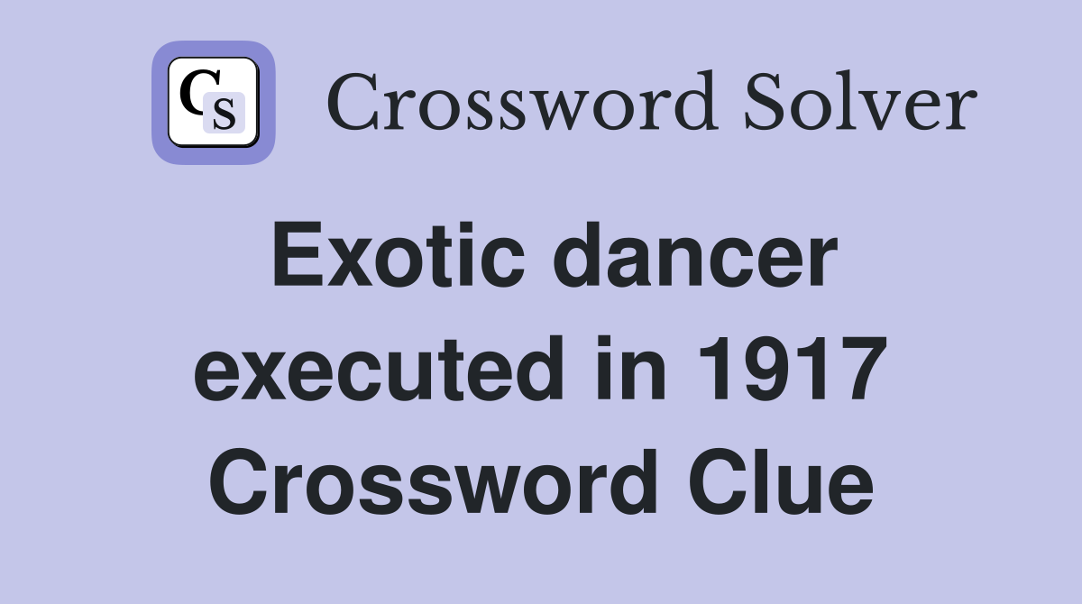 Exotic dancer executed in 1917 Crossword Clue