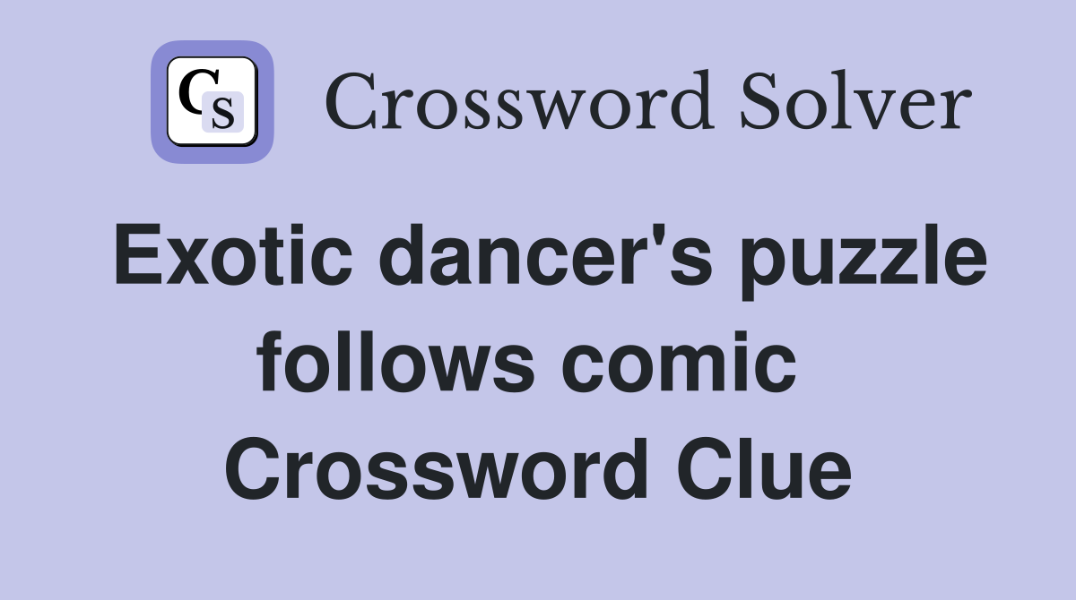 Exotic dancer's puzzle follows comic  Crossword Clue