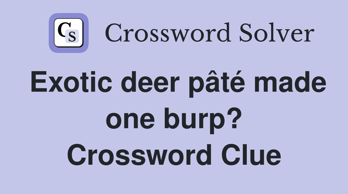 Exotic deer pâté made one burp? Crossword Clue