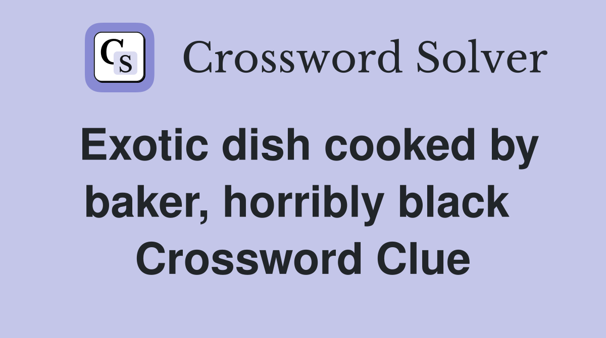 Exotic dish cooked by baker, horribly black  Crossword Clue