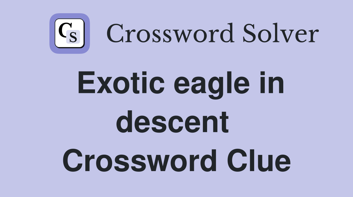 Exotic eagle in descent  Crossword Clue