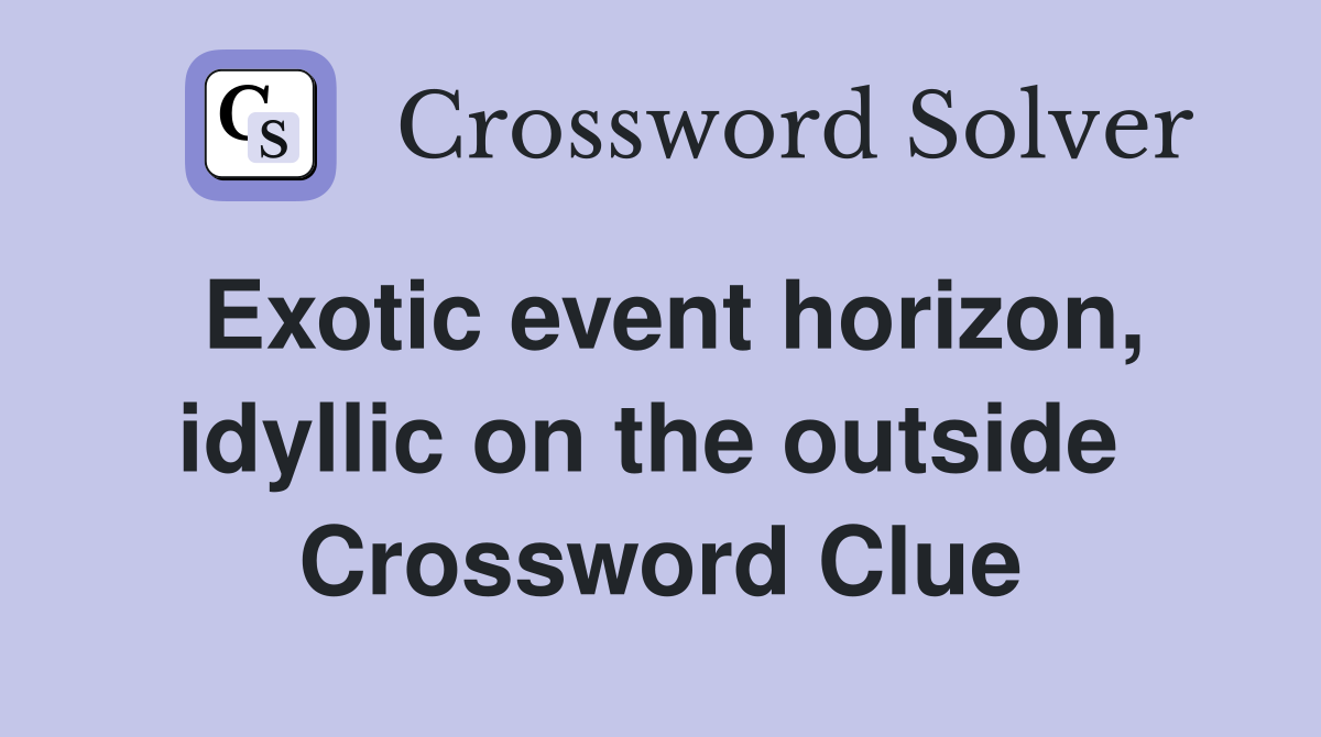 Exotic event horizon, idyllic on the outside  Crossword Clue