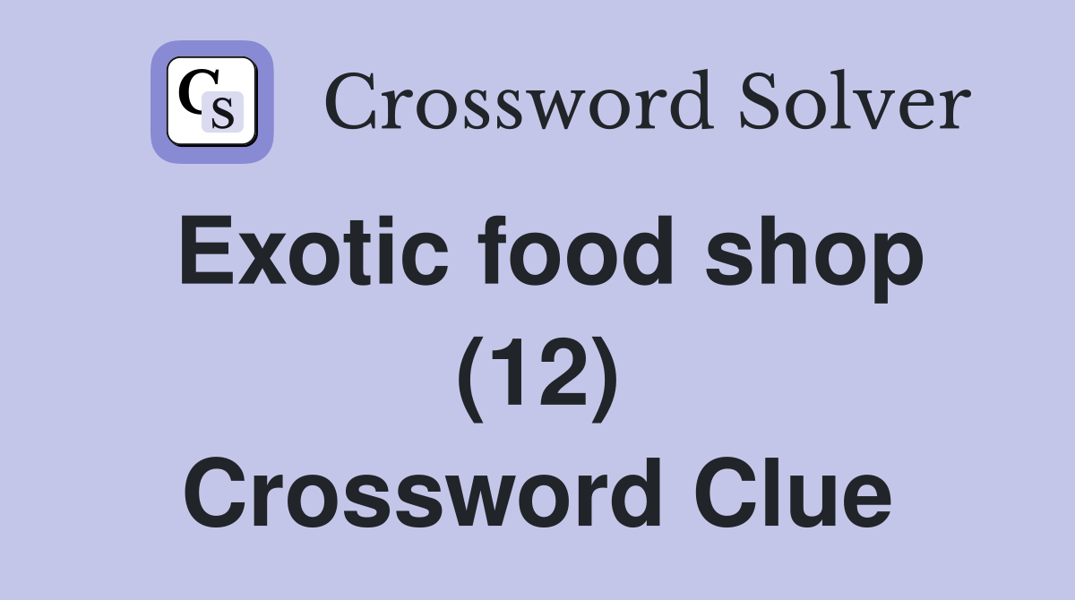 Exotic food shop (12) Crossword Clue
