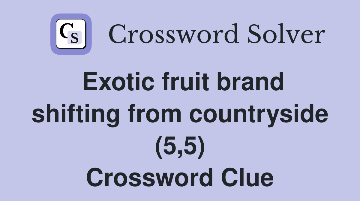 Exotic fruit brand shifting from countryside (5,5) Crossword Clue