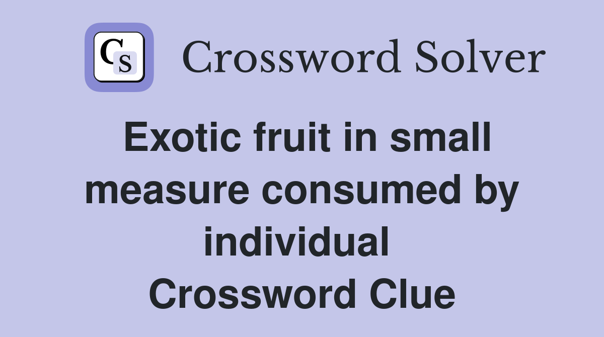 Exotic fruit in small measure consumed by individual  Crossword Clue