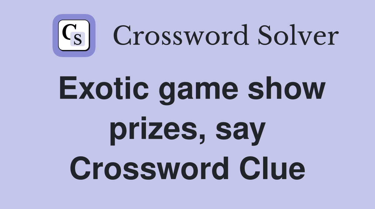 Exotic game show prizes, say Crossword Clue