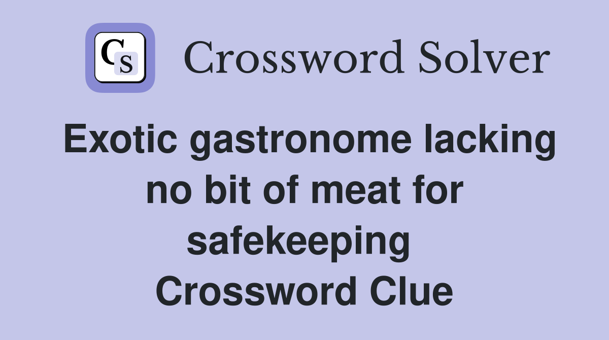 Exotic gastronome lacking no bit of meat for safekeeping  Crossword Clue