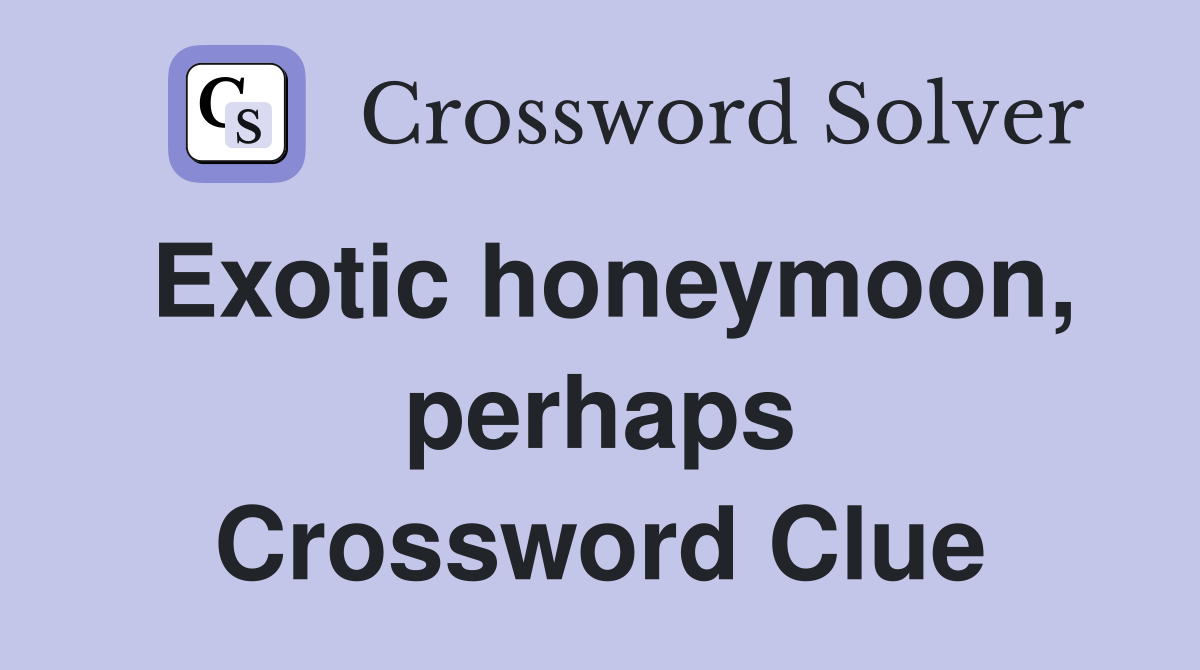 Exotic honeymoon, perhaps Crossword Clue
