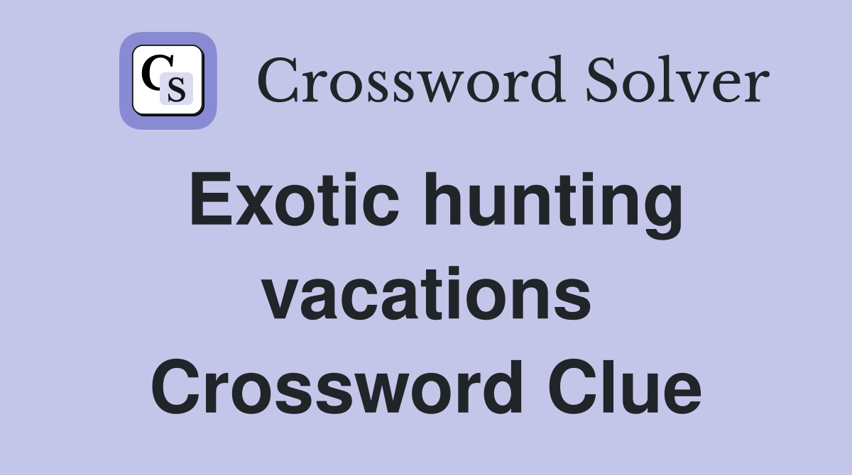 Exotic hunting vacations Crossword Clue