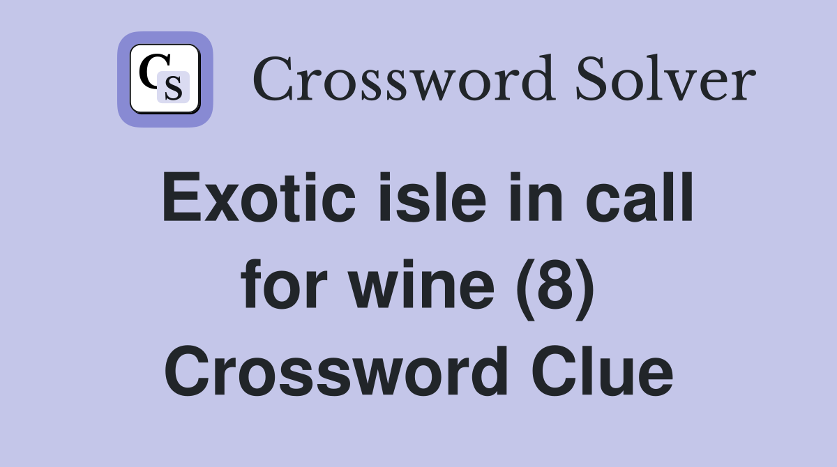 Exotic isle in call for wine (8) Crossword Clue