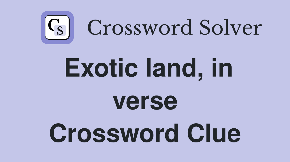 Exotic land, in verse Crossword Clue