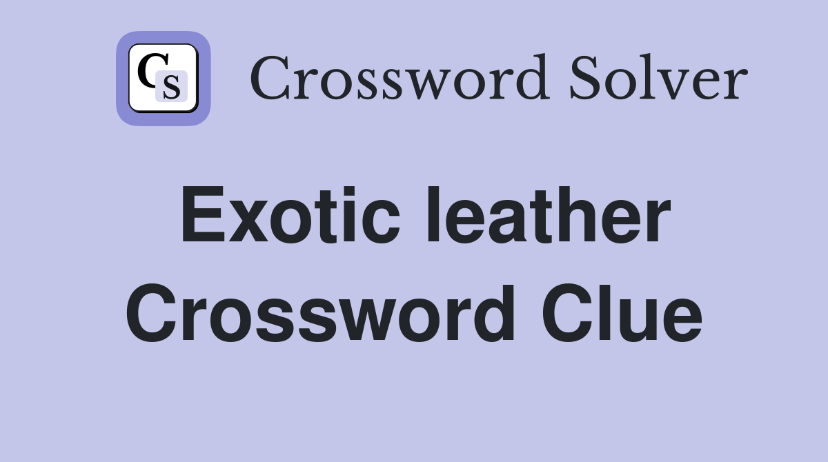Exotic leather Crossword Clue