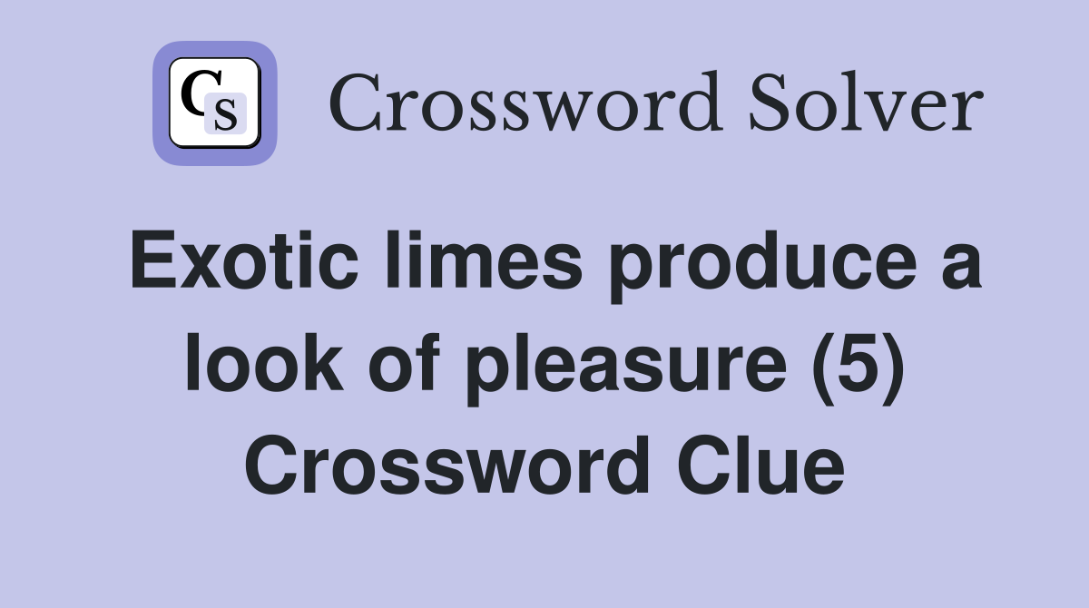 Exotic limes produce a look of pleasure (5) Crossword Clue
