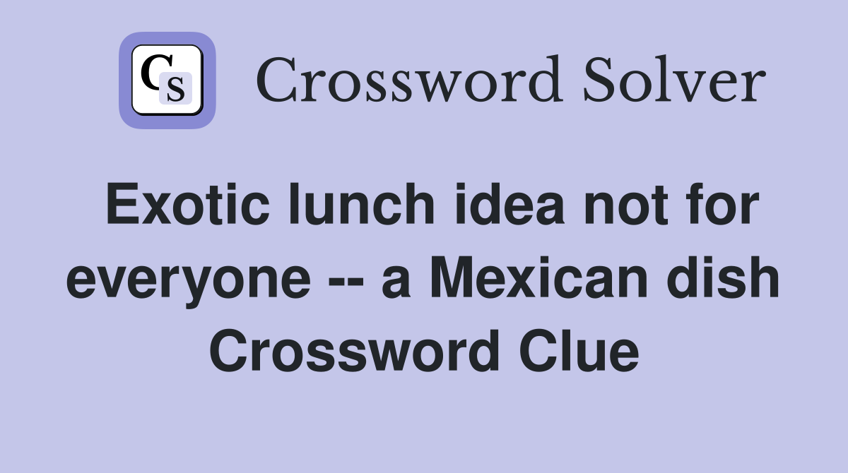 Exotic lunch idea not for everyone -- a Mexican dish Crossword Clue