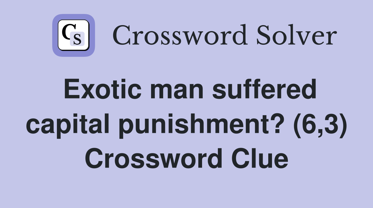 Exotic man suffered capital punishment? (6,3) Crossword Clue