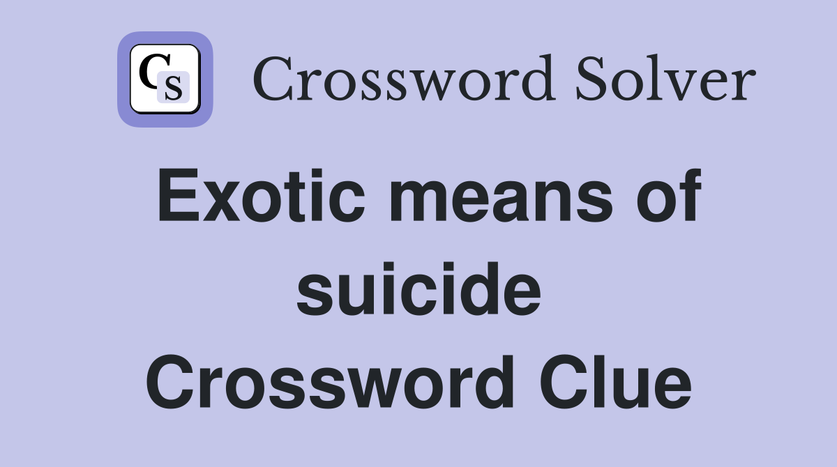 Exotic means of suicide Crossword Clue