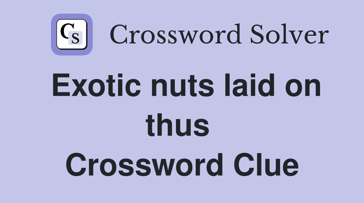Exotic nuts laid on thus  Crossword Clue