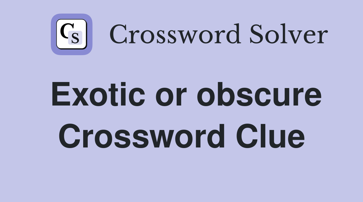 Exotic or obscure Crossword Clue