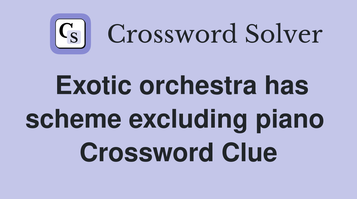 Exotic orchestra has scheme excluding piano  Crossword Clue