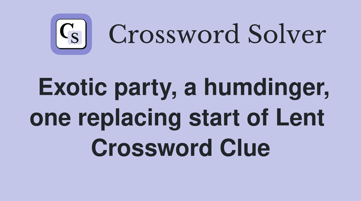 Exotic party, a humdinger, one replacing start of Lent  Crossword Clue