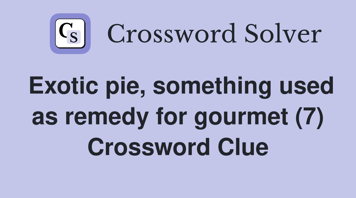 Exotic pie, something used as remedy for gourmet (7) Crossword Clue