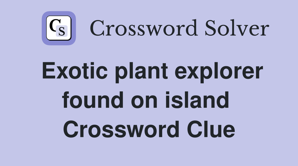 Exotic plant explorer found on island  Crossword Clue