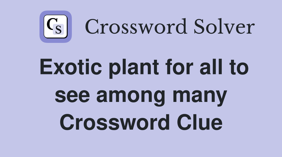 Exotic plant for all to see among many Crossword Clue