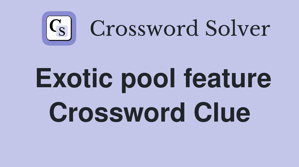Exotic pool feature Crossword Clue