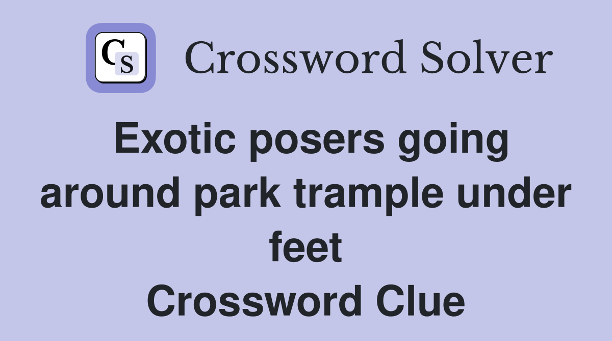 Exotic posers going around park trample under feet Crossword Clue