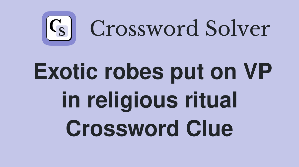 Exotic robes put on VP in religious ritual Crossword Clue