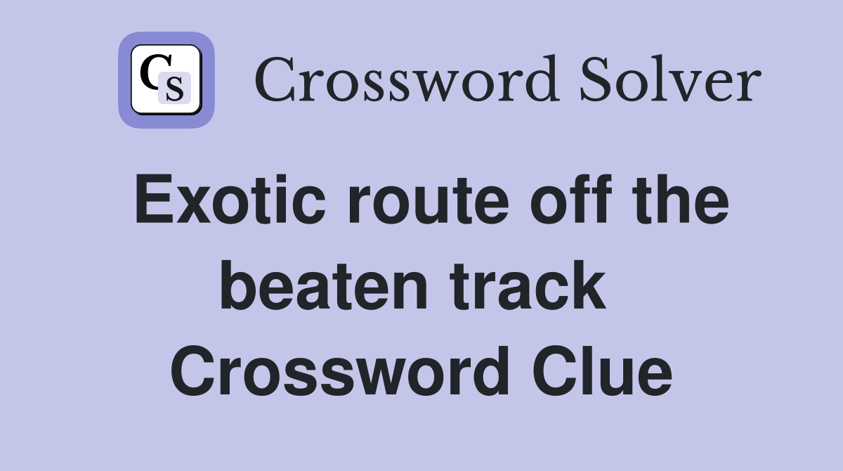 Exotic route off the beaten track  Crossword Clue