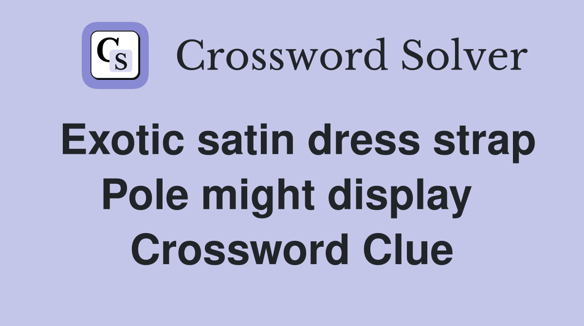 Exotic satin dress strap Pole might display  Crossword Clue