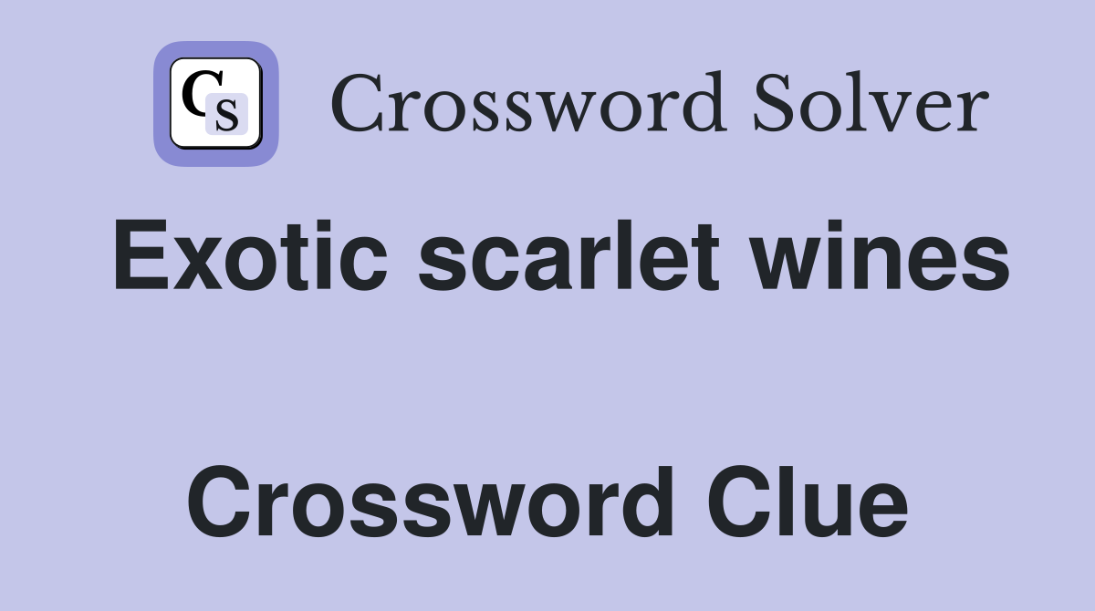Exotic scarlet wines  Crossword Clue