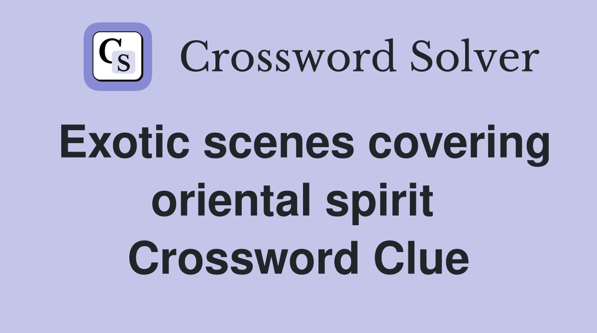 Exotic scenes covering oriental spirit  Crossword Clue