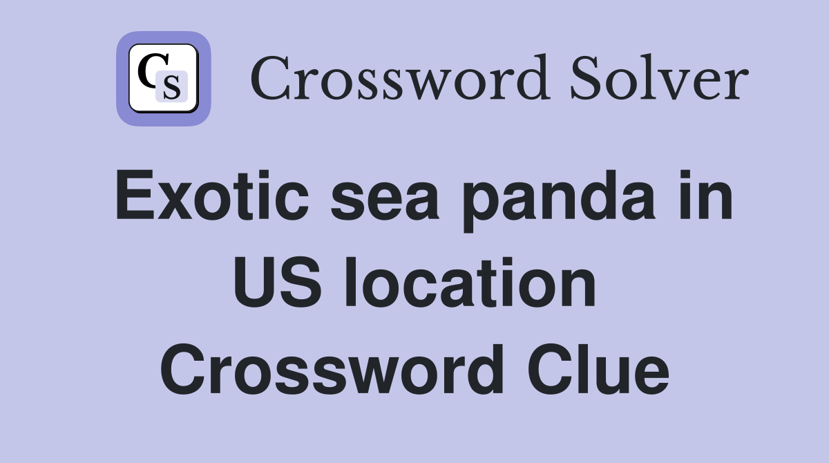 Exotic sea panda in US location Crossword Clue