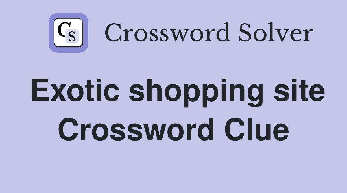 Exotic shopping site Crossword Clue