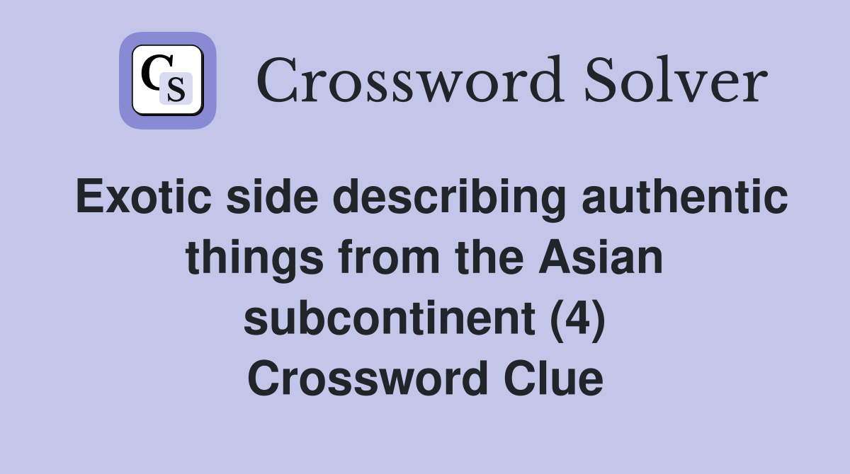 Exotic side describing authentic things from the Asian subcontinent (4) Crossword Clue