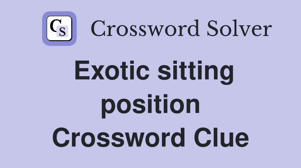 Exotic sitting position Crossword Clue