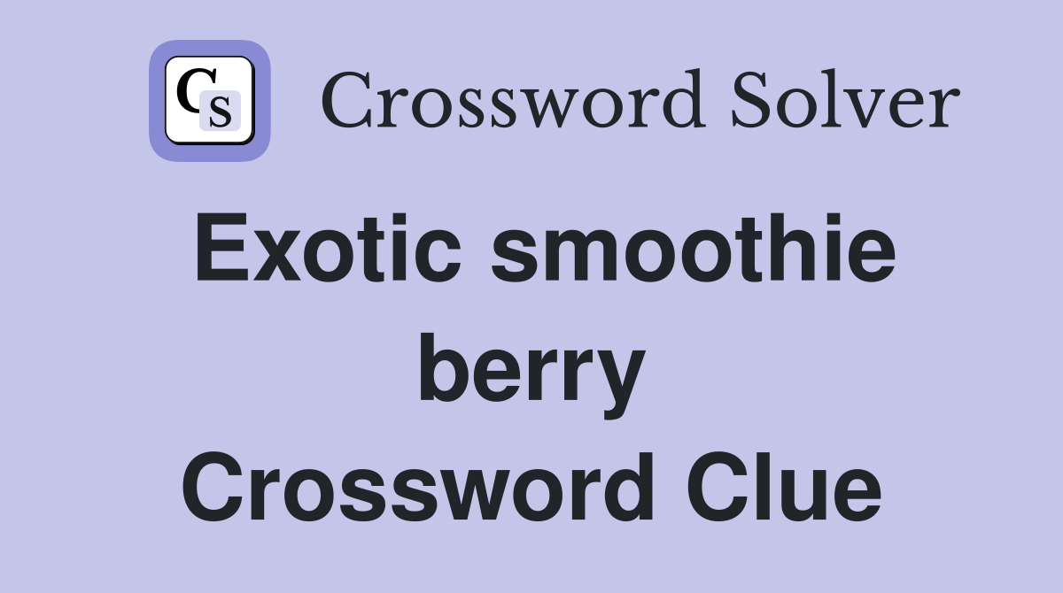 Exotic smoothie berry Crossword Clue