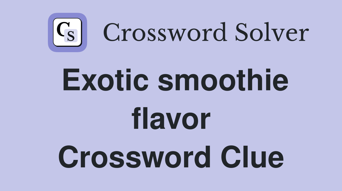 Exotic smoothie flavor Crossword Clue