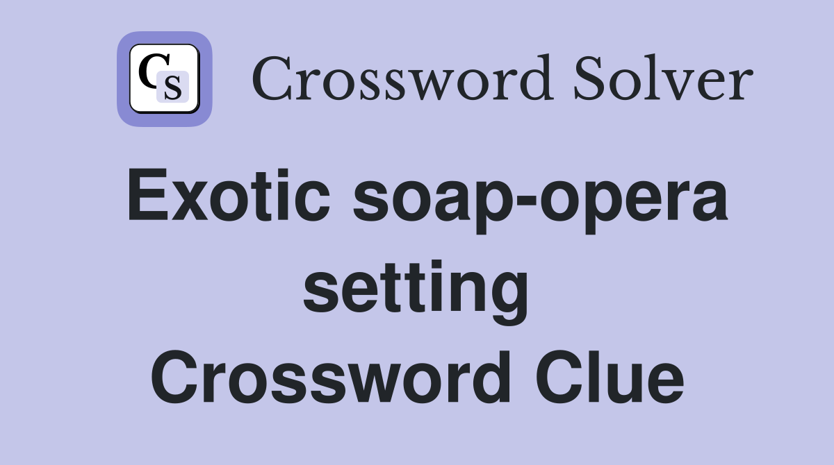Exotic soap-opera setting Crossword Clue