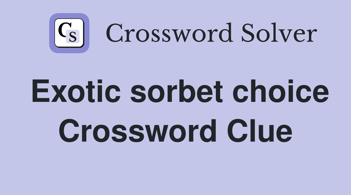 Exotic sorbet choice Crossword Clue