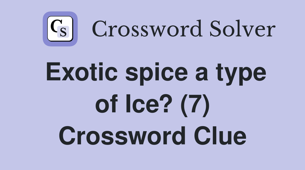 Exotic spice a type of Ice? (7) Crossword Clue