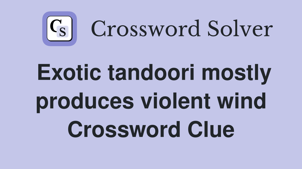 Exotic tandoori mostly produces violent wind Crossword Clue