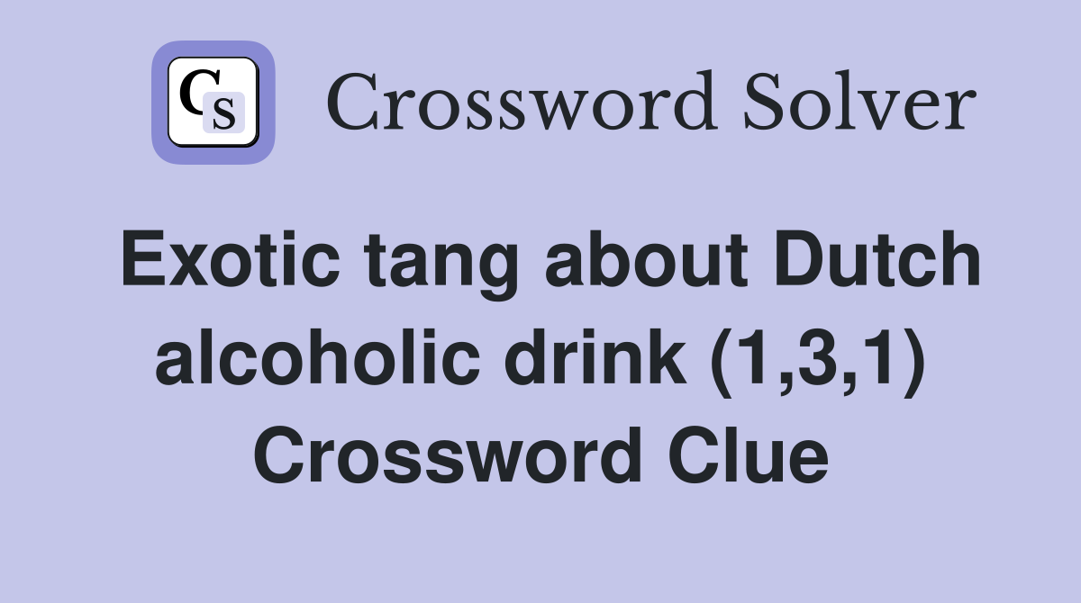 Exotic tang about Dutch alcoholic drink (1,3,1) Crossword Clue